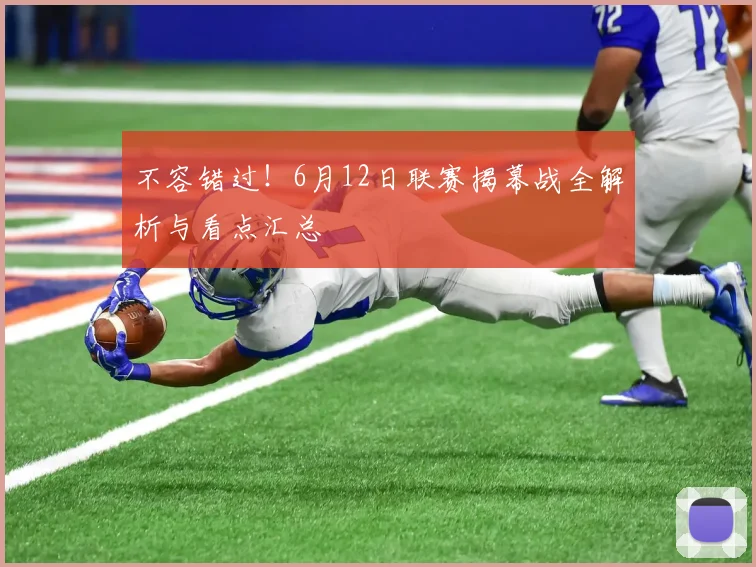 不容错过！6月12日联赛揭幕战全解析与看点汇总