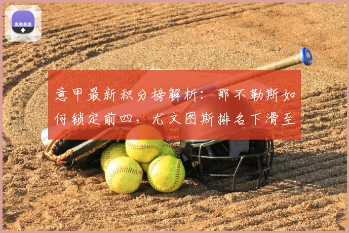 意甲最新积分榜解析：那不勒斯如何锁定前四，尤文图斯排名下滑至第六原因探讨